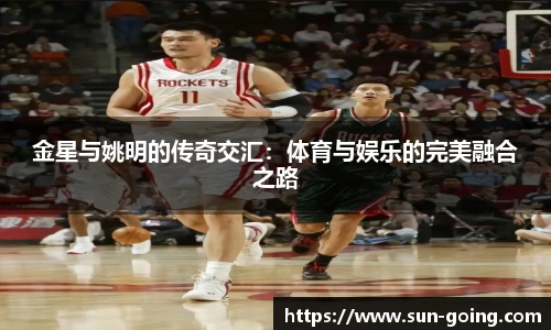 金星与姚明的传奇交汇：体育与娱乐的完美融合之路